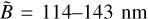 $\tilde B = 114 - 143{\rm{nm}}$