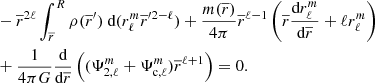 $$ \begin{aligned}&- \overline{r}^{2\ell } \int _{\overline{r}}^{R} \rho (\overline{r}^\prime ) \text{ d}(r_{\ell }^{m}\overline{r}^{\prime 2-\ell }) + \frac{ m( \overline{r})}{4\pi } \overline{r}^{\ell -1}\left(\overline{r} \dfrac{\text{d}r_{\ell }^{m}}{\text{d}\overline{r}}+\ell r_{\ell }^{m} \right)\nonumber \\&+ \frac{1}{4\pi G} \dfrac{\text{d}}{\text{d}\overline{r}}\left( (\Psi _{2,\ell }^m+\Psi _{\text{c},\ell }^m)\overline{r}^{\ell +1} \right) =0 . \end{aligned} $$
