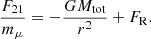 $$ \begin{aligned} \frac{F_{21}}{m_{\mu }}= -\frac{G M_{\mathrm{tot} }}{r^2}+ F_{\mathrm{R} }. \end{aligned} $$