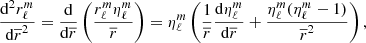 $$ \begin{aligned} \dfrac{\mathrm{d} ^2r_{\ell }^{m}}{\mathrm{d} \overline{r}^2}=\dfrac{\mathrm{d} }{\mathrm{d} \overline{r}} \left( \dfrac{r_{\ell }^{m}\eta _{\ell }^{m}}{\overline{r}}\right)=\eta _{\ell }^{m}\left( \dfrac{1}{\overline{r}}\dfrac{\mathrm{d} \eta _{\ell }^{m}}{\mathrm{d} \overline{r}}+\dfrac{\eta _{\ell }^{m}(\eta _{\ell }^{m}-1)}{\overline{r}^2}\right), \end{aligned} $$