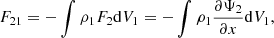 $$ \begin{aligned} F_{21}=-\int \rho _{1}F_{2} \mathrm{d} V_1 = -\int \rho _{1}\frac{\partial \Psi _{2}}{\partial x}\mathrm{d} V_1, \end{aligned} $$