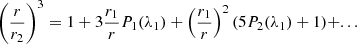 $$ \begin{aligned} \left(\dfrac{r}{r_2} \right)^{3}=1+3\dfrac{r_{\text{1}}}{r} P_1(\lambda _1)+\left(\dfrac{r_{\text{1}}}{r}\right)^2 (5P_2(\lambda _1) +1) +... \end{aligned} $$