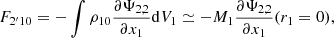 $$ \begin{aligned} F_{2^{\prime }10}= -\int \rho _{10}\frac{\partial \Psi _{2,2}}{\partial x_1}\mathrm{d} V_1\simeq -M_1\frac{\partial \Psi _{2,2}}{\partial x_1}(r_1=0), \end{aligned} $$