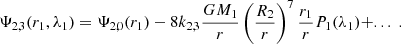 $$ \begin{aligned} \Psi _{2,3}(r_{1}, \lambda _1)=\Psi _{2,0}(r_1) -8k_{2,3}\dfrac{GM_1}{r}\left(\dfrac{R_{\text{2}}}{r} \right)^{7}\dfrac{r_1}{r}P_1(\lambda _1)+... \ . \end{aligned} $$