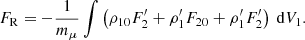 $$ \begin{aligned} F_{\mathrm{R} }= -\frac{1}{m_{\mu }}\int \left(\rho _{10}F_2^{\prime }+\rho _1^{\prime }F_{20} + \rho _1^{\prime }F_2^{\prime }\right)\ \mathrm{d} V_1. \end{aligned} $$