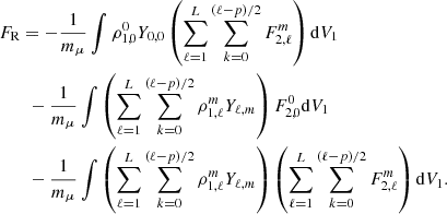 $$ \begin{aligned}&F_{\mathrm{R} }= -\frac{1}{m_{\mu }}\int \rho _{1,0}^0Y_{0, 0} \left( \sum ^L_{\ell =1} \sum ^{(\ell -p)/2}_{k=0} F_{2,\ell }^m \right) \mathrm{d} V_1 \\&\qquad - \frac{1}{m_{\mu }}\int \left(\sum ^L_{\ell =1} \sum ^{(\ell -p)/2}_{k=0} \rho _{1,\ell }^m Y_{\ell , m}\right)F_{2,0}^0 \mathrm{d} V_1 \nonumber \\&\qquad - \frac{1}{m_{\mu }}\int \left(\sum ^L_{\ell =1} \sum ^{(\ell -p)/2}_{k=0} \rho _{1,\ell }^m Y_{\ell , m}\right)\left(\sum ^L_{\ell =1} \sum ^{(\ell -p)/2}_{k=0} F_{2,\ell }^m \right) \mathrm{d} V_1.\nonumber \end{aligned} $$