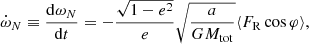 $$ \begin{aligned} \dot{\omega }_N\equiv \frac{\mathrm{d} \omega _N}{\mathrm{d} t}= -\dfrac{\sqrt{1-e^2}}{e} \sqrt{\dfrac{a}{GM_{\mathrm{tot} }}}\langle F_{\mathrm{R} } \cos {\varphi }\rangle , \end{aligned} $$