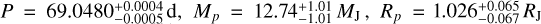 $$P = 69.0480_{ - 0.0005}^{ + 0.0004}{\rm{d}},{M_p} = 12.74_{ - 1.01}^{ + 1.01}{M_{\rm{J}}},{R_p} = 1.026_{ - 0.067}^{ + 0.065}{R_{\rm{J}}}$$