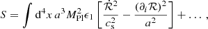 $$ \begin{aligned} S = \int {\mathrm{d}^4x\, a^3M_{\rm Pl}^2\epsilon _1 \left[\frac{\dot{\mathcal{R} }^2}{c_{\rm s}^2}-\frac{(\partial _i \mathcal{R} )^2}{a^2}\right]} + \dots \,, \end{aligned} $$