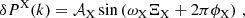 $$ \begin{aligned} \delta P^\mathrm{X}(k) = \mathcal{A}_{\rm X} \sin \left(\omega _{\rm X}\Xi _{\rm X} + 2\pi \phi _{\rm X}\right) \,, \end{aligned} $$