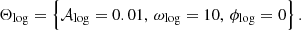 $$ \begin{aligned} \Theta _{\rm log} = \Bigl \{ \mathcal{A}_{\rm log} = 0.01,\, \omega _{\rm log} = 10,\, \phi _{\rm log} = 0 \Bigr \} \,. \end{aligned} $$