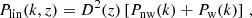 $$ \begin{aligned} P_{\rm lin}(k,z) = D^2(z) \left[P_{\rm nw}(k) + P_{\rm w}(k)\right] \,, \end{aligned} $$