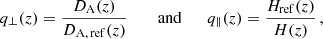 $$ \begin{aligned} q_\perp (z) = \frac{D_{\rm A}(z)}{D_{\rm A,\, ref}(z)} \qquad \text{ and} \qquad q_\parallel (z) = \frac{H_{\rm ref}(z)}{H(z)} \,, \end{aligned} $$