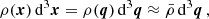 $$ \begin{aligned} \rho (\boldsymbol{x})\,\mathrm{d}^{3}\boldsymbol{x} = \rho (\boldsymbol{q})\,\mathrm{d}^{3}\boldsymbol{q} \approx \bar{\rho }\,\mathrm{d}^{3}\boldsymbol{q} \,, \end{aligned} $$