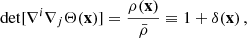$$ \begin{aligned} \det [\nabla ^{i}\nabla _{j}\Theta (\mathbf{x})] = \frac{\rho (\mathbf{x})}{\bar{\rho }} \equiv 1 + \delta (\mathbf{x}) \,, \end{aligned} $$