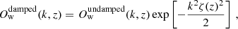 $$ \begin{aligned} {O}_{\rm w}^\mathrm{damped}(k,z) = {O}_{\rm w}^\mathrm{undamped}(k,z) \exp \left[-\frac{k^{2}\zeta (z)^{2}}{2} \right] \,, \end{aligned} $$