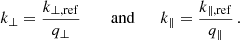 $$ \begin{aligned} k_\perp = \frac{k_{\perp ,\mathrm{ref}}}{q_\perp } \qquad \text{ and} \qquad k_\parallel = \frac{k_{\parallel ,\mathrm{ref}}}{q_\parallel } \,. \end{aligned} $$