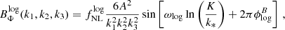 $$ \begin{aligned} B_\Phi ^\mathrm{log}(k_1,k_2,k_3) = f_{\rm NL}^\mathrm{log}\frac{6A^2}{k_1^2k_2^2k_3^2}\sin \left[\omega _{\rm log}\ln \left(\frac{K}{k_*}\right) +2\pi \phi _{\rm log}^B\right] \,, \end{aligned} $$