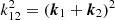 $ k_{12}^2 = ({\boldsymbol{k}}_1+{\boldsymbol{k}}_2)^2 $