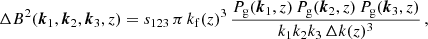 $$ \begin{aligned} \Delta B^2({\boldsymbol{k}}_1,{\boldsymbol{k}}_2,{\boldsymbol{k}}_3,z)=s_{123}\,\pi \, k_{\rm f}(z)^3\,\frac{P_{\rm g}({\boldsymbol{k}}_1,z)\,P_{\rm g}({\boldsymbol{k}}_2,z)\,P_{\rm g}({\boldsymbol{k}}_3,z)}{k_1k_2k_3\,\Delta k(z)^3} \,, \end{aligned} $$
