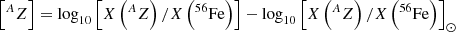 $ \left[^{A}Z\right] = \mathrm{log}_{10}\left[X\left(^{A}Z\right)/X\left(^{56}\mathrm{Fe}\right)\right]-\mathrm{log}_{10}\left[X\left(^{A}Z\right)/X\left(^{56}\mathrm{Fe}\right)\right]_\odot $