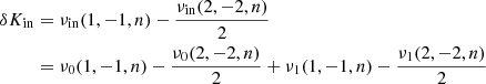 $$ \begin{aligned} \delta K_{\rm in} &= \nu _{\rm in}(1,-1,n) - \frac{\nu _{\rm in}(2,-2,n)}{2} \nonumber \\& = \nu _0(1,-1,n) - \frac{\nu _0(2, -2, n)}{2} + \nu _1(1,-1,n) - \frac{\nu _1(2, -2, n)}{2} \end{aligned} $$