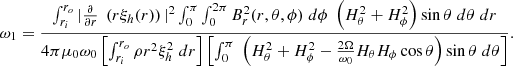 $$ \begin{aligned} \omega _1 = \frac{\int _{r_i}^{r_o} | \frac{\partial }{\partial r} \;\left( r \xi _h(r) \right) |^2 \int _0^{\pi } \int _0^{2\pi } B^2_r(r,\theta ,\phi ) \; d \phi \;\left( H_\theta ^2 + H_\phi ^2 \right) \sin \theta \; d\theta \; dr}{4 \pi \mu _0 \omega _0 \left[\int _{r_i}^{r_o} \rho r^2 \xi _h^2 \; dr\right]\left[\int _0^{\pi } \;\left( H_\theta ^2 + H_\phi ^2 - \frac{2 \Omega }{\omega _0} H_\theta H_\phi \cos \theta \right) \sin \theta \; d\theta \right]}. \end{aligned} $$