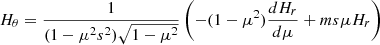 $$ \begin{aligned} H_\theta = \frac{1}{(1-\mu ^2s^2)\sqrt{1-\mu ^2}} \left( -(1-\mu ^2)\frac{d H_r}{d\mu } + ms\mu H_r \right) \end{aligned} $$