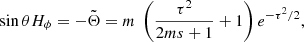 $$ \begin{aligned}&\sin \theta H_\phi = -\tilde{\Theta } = m \;\left( \frac{\tau ^2}{2ms+1} +1 \right) e^{-\tau ^2/2}, \end{aligned} $$