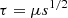 $$ \begin{aligned}&\tau = \mu s^{1/2} \end{aligned} $$
