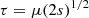 $$ \begin{aligned}&\tau = \mu (2s)^{1/2} \end{aligned} $$
