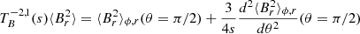 $$ \begin{aligned} T_{B}^{-2,1}(s) \langle B_r^2 \rangle&= \langle B_r^2 \rangle _{\phi ,r}(\theta =\pi /2) + \frac{3}{4s} \frac{d^2 \langle B_r^2 \rangle _{\phi ,r}}{d \theta ^2}(\theta =\pi /2) \end{aligned} $$