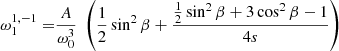$$ \begin{aligned} \omega _1^{1,-1} =&\frac{A}{\omega _0^3} \;\left( \frac{1}{2} \sin ^2 \beta + \frac{\frac{1}{2} \sin ^2 \beta + 3 \cos ^2 \beta -1}{4s} \right) \end{aligned} $$