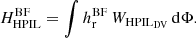 $$ \begin{aligned} H_\mathrm{HPIL} ^\mathrm{BF} =\int h_\mathrm{r} ^\mathrm{BF} \,W_{\mathrm {HPIL}_\mathrm {DV}}\,\mathrm{d}\Phi . \end{aligned} $$