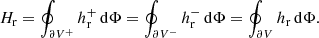 $$ \begin{aligned} H_\mathrm{r} =\oint _{\partial V^+} h^+_\mathrm{r} \,\mathrm{d}\Phi =\oint _{\partial V^-} h^-_\mathrm{r} \,\mathrm{d}\Phi =\oint _{\partial V} h_\mathrm{r} \,\mathrm{d}\Phi . \end{aligned} $$