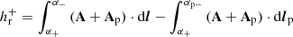 $$ \begin{aligned} h_\mathrm{r} ^+=\int _{\alpha _+}^{\alpha _-}\,(\mathbf A +\mathbf A _\mathrm{p} ) \cdot \mathrm{d}\boldsymbol{l} - \int _{\alpha _{+}}^{\alpha _{\mathrm{p}-}}\,(\mathbf A +\mathbf A _\mathrm{p} ) \cdot \mathrm{d}\boldsymbol{l}_\mathrm{p} \end{aligned} $$