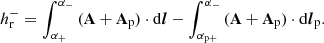 $$ \begin{aligned} h_\mathrm{r} ^-=\int _{\alpha _+}^{\alpha _-}\,(\mathbf A +\mathbf A _\mathrm{p} ) \cdot \mathrm{d}\boldsymbol{l} - \int _{\alpha _{\mathrm{p}+}}^{\alpha _{-}}\,(\mathbf A +\mathbf A _\mathrm{p} ) \cdot \mathrm{d}\boldsymbol{l}_\mathrm{p} . \end{aligned} $$