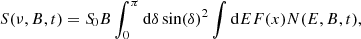 $$ \begin{aligned} S(\nu ,B,t) = {S\!}_0 B \int _0^\pi \mathrm{d}{\delta } \sin (\delta )^2 \int \mathrm{d}{E} F(x) N(E,B,t), \end{aligned} $$