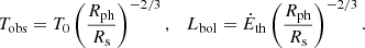 $$ \begin{aligned} T_{\rm obs} = T_0 \left(\frac{R_{\rm ph}}{R_{\rm s}}\right)^{-2/3}, \quad L_{\rm bol} = {\dot{E}}_{\rm th} \left(\frac{R_{\rm ph}}{R_{\rm s}}\right)^{-2/3}. \end{aligned} $$