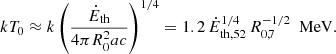 $$ \begin{aligned} kT_0 \approx k\left(\frac{{\dot{E}}_{\rm th}}{4\pi R_0^2 a c}\right)^{1/4}= 1.2\,{\dot{E}}_{\mathrm{th},52}^{1/4}\,R_{0,7}^{-1/2}\ \ \mathrm{MeV}. \end{aligned} $$