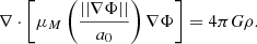 $$ \begin{aligned} \nabla \cdot \left[\mu _M\left(\frac{||\nabla \Phi ||}{a_0}\right)\nabla \Phi \right]=4\pi G\rho . \end{aligned} $$