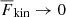$ \overline{F}_{\mathrm{kin}} \rightarrow 0 $
