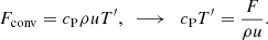 $$ \begin{aligned} F_{\rm conv} = c_{\rm P} \rho u T^\prime ,\ \ \longrightarrow \ \ c_{\rm P} T^\prime = \frac{F}{\rho u}. \end{aligned} $$