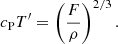 $$ \begin{aligned} c_{\rm P} T^\prime = \left(\frac{F}{\rho }\right)^{2/3}. \end{aligned} $$