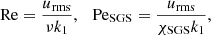 $$ \begin{aligned} \mathrm{Re} = \frac{u_{\rm rms}}{\nu k_1},\ \ \ \mathrm{Pe}_{\rm SGS} = \frac{u_{\rm rms}}{\chi _{\rm SGS} k_1}, \end{aligned} $$