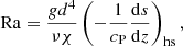 $$ \begin{aligned} \mathrm{Ra} = \frac{gd^4}{\nu \chi }\left( - \frac{1}{c_{\rm P}}\frac{\mathrm{d}s}{\mathrm{d}z} \right)_{\rm hs}, \end{aligned} $$