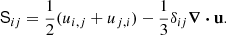 $$ \begin{aligned} \mathsf S _{ij} = {1\over 2} (u_{i,j} + u_{j,i}) - {1\over 3} \delta _{ij} \boldsymbol{\nabla } \boldsymbol{\cdot } \mathbf u\mathbf . \end{aligned} $$