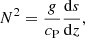 $$ \begin{aligned} N^2 = \frac{g}{c_{\rm P}}\frac{\mathrm{d}s}{\mathrm{d}z}, \end{aligned} $$