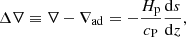 $$ \begin{aligned} \Delta \nabla \equiv \nabla - \nabla _{\rm ad} = -\frac{H_{\rm p}}{c_{\rm P}}\frac{\mathrm{d}s}{\mathrm{d}z}, \end{aligned} $$