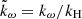 $ \tilde{k}_\omega=k_\omega/k_{\mathrm{H}} $
